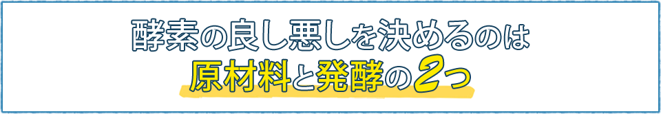 酵素の良し悪しを決めるのは原材料と発酵の２つ